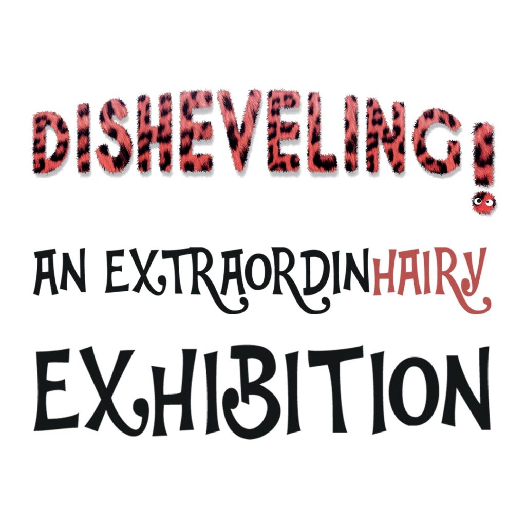 Disheveling: An Extraordin-HAIRY Exhibition