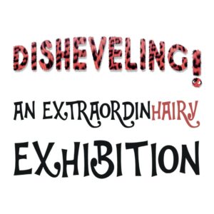 Disheveling: An Extraordin-HAIRY Exhibition