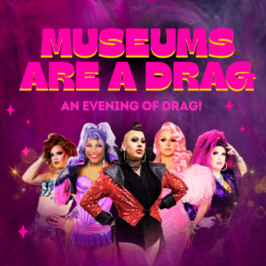 Museums are a Drag