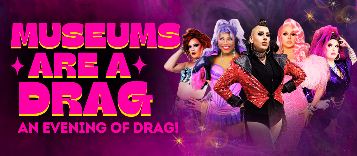 Museums are a Drag