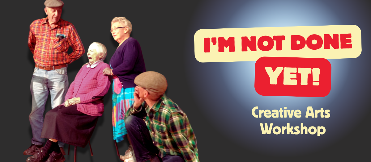 Promotional graphic for I'm Not Done Yet! Showcase featuring four performers against a dark gradient background. Large text reads, “I'M NOT DONE YET!” with “Creative Arts Workshop” below.